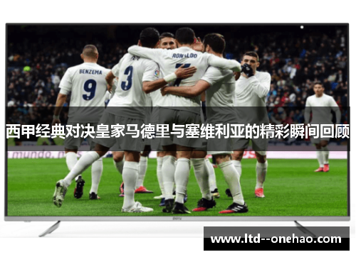 西甲经典对决皇家马德里与塞维利亚的精彩瞬间回顾