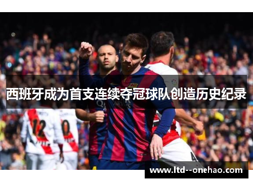 西班牙成为首支连续夺冠球队创造历史纪录