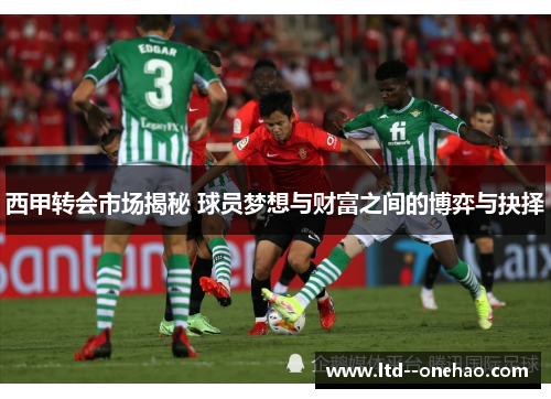 西甲转会市场揭秘 球员梦想与财富之间的博弈与抉择