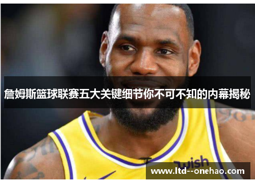 詹姆斯篮球联赛五大关键细节你不可不知的内幕揭秘