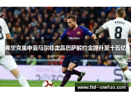 弗里克重申亚马尔非卖品巴萨解约金提升至十五亿