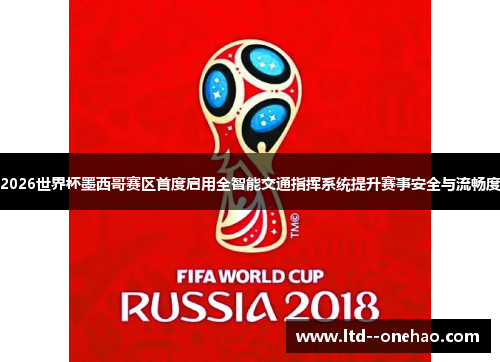 2026世界杯墨西哥赛区首度启用全智能交通指挥系统提升赛事安全与流畅度 2026世界杯墨西哥赛区首度启用全智能交通指挥系统提升赛事安全与流畅度