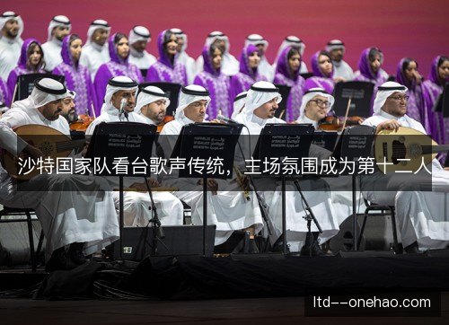 沙特国家队看台歌声传统，主场氛围成为第十二人